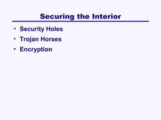 Securing the Interior
• Security Holes
• Trojan Horses
• Encryption

 