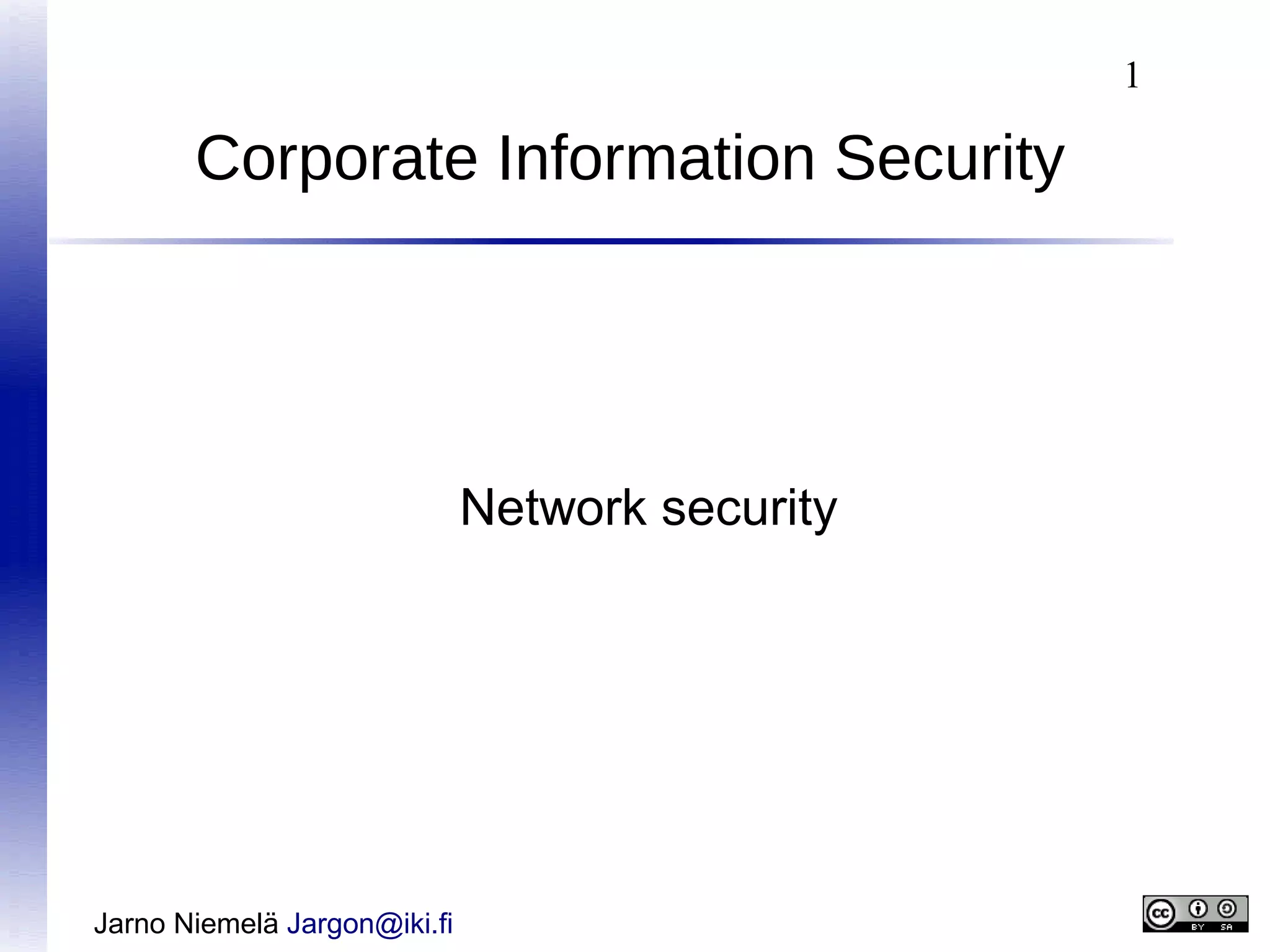 1

Corporate Information Security

Network security

Jarno Niemelä Jargon@iki.fi

 