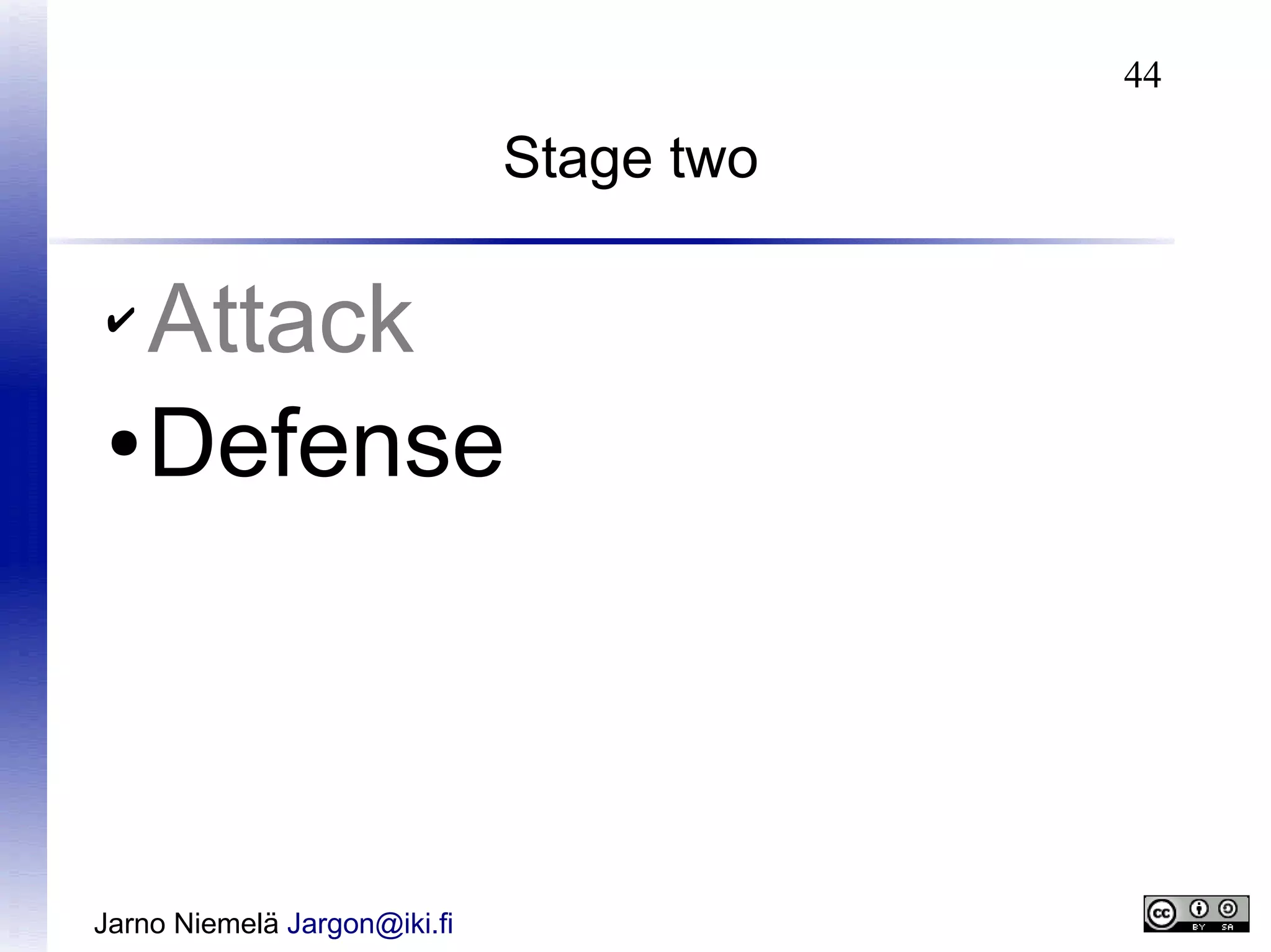 44

Stage two

Attack
● Defense
✔

Jarno Niemelä Jargon@iki.fi

 