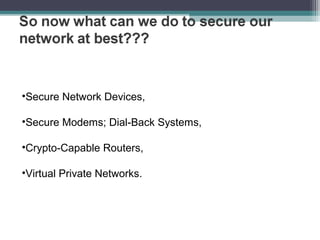 •Secure Network Devices,
•Secure Modems; Dial-Back Systems,
•Crypto-Capable Routers,
•Virtual Private Networks.

 