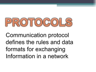 Communication protocol
defines the rules and data
formats for exchanging
Information in a network

 