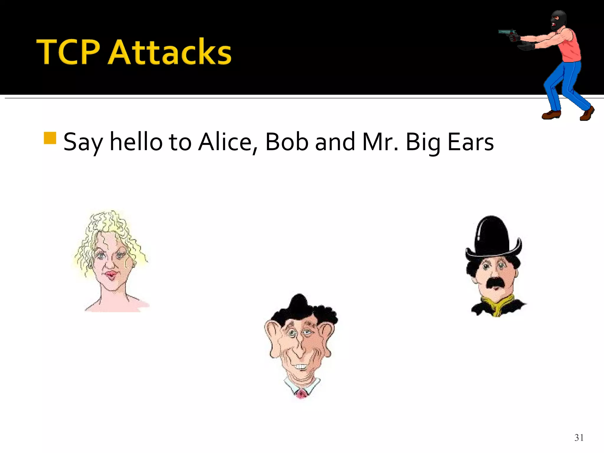  Say hello to Alice, Bob and Mr. Big Ears
31
 