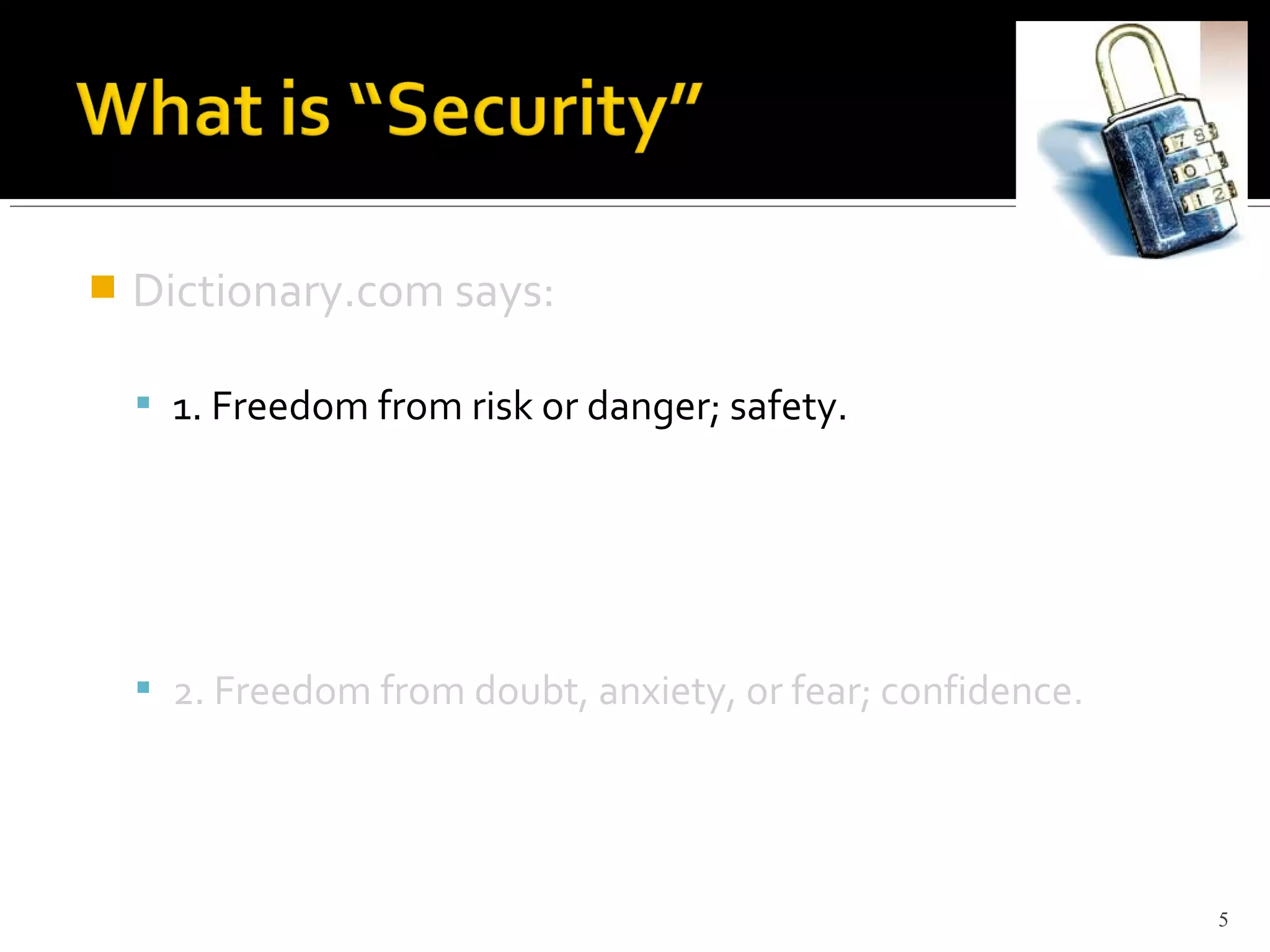  Dictionary.com says:
 1. Freedom from risk or danger; safety.
 2. Freedom from doubt, anxiety, or fear; confidence.
5
 