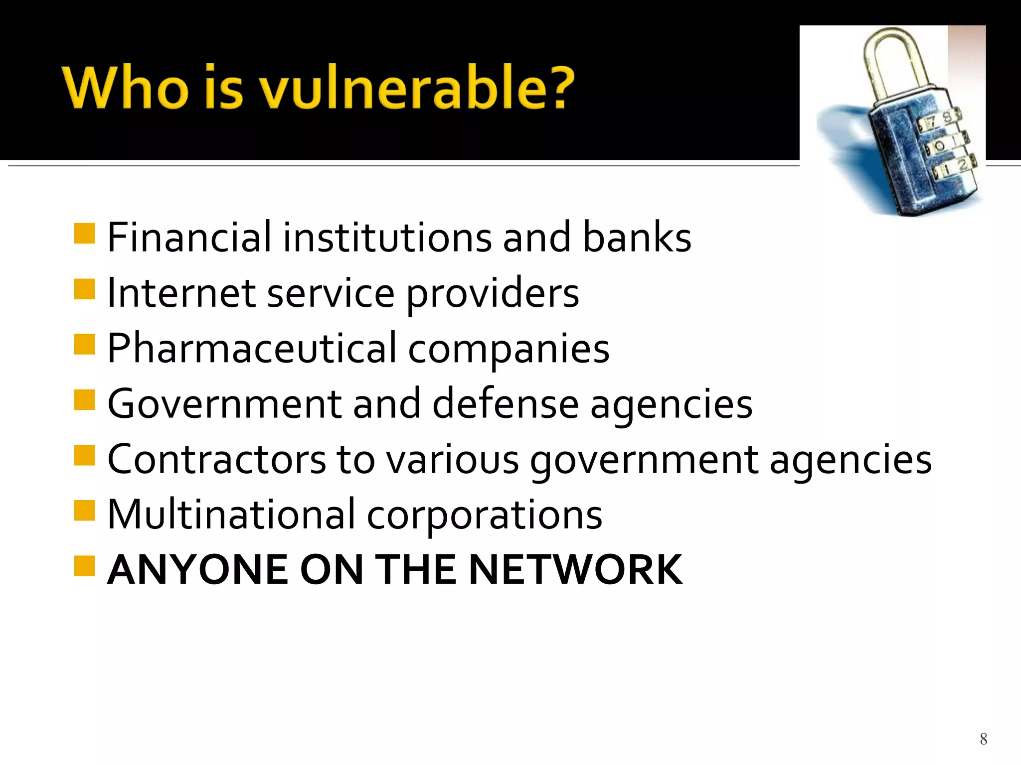  Financial institutions and banks
 Internet service providers
 Pharmaceutical companies
 Government and defense agencies
 Contractors to various government agencies
 Multinational corporations
 ANYONE ON THE NETWORK
8
 