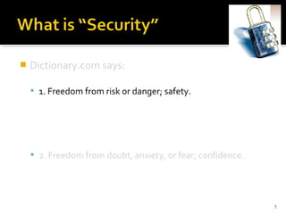  Dictionary.com says:
 1. Freedom from risk or danger; safety.
 2. Freedom from doubt, anxiety, or fear; confidence.
5
 