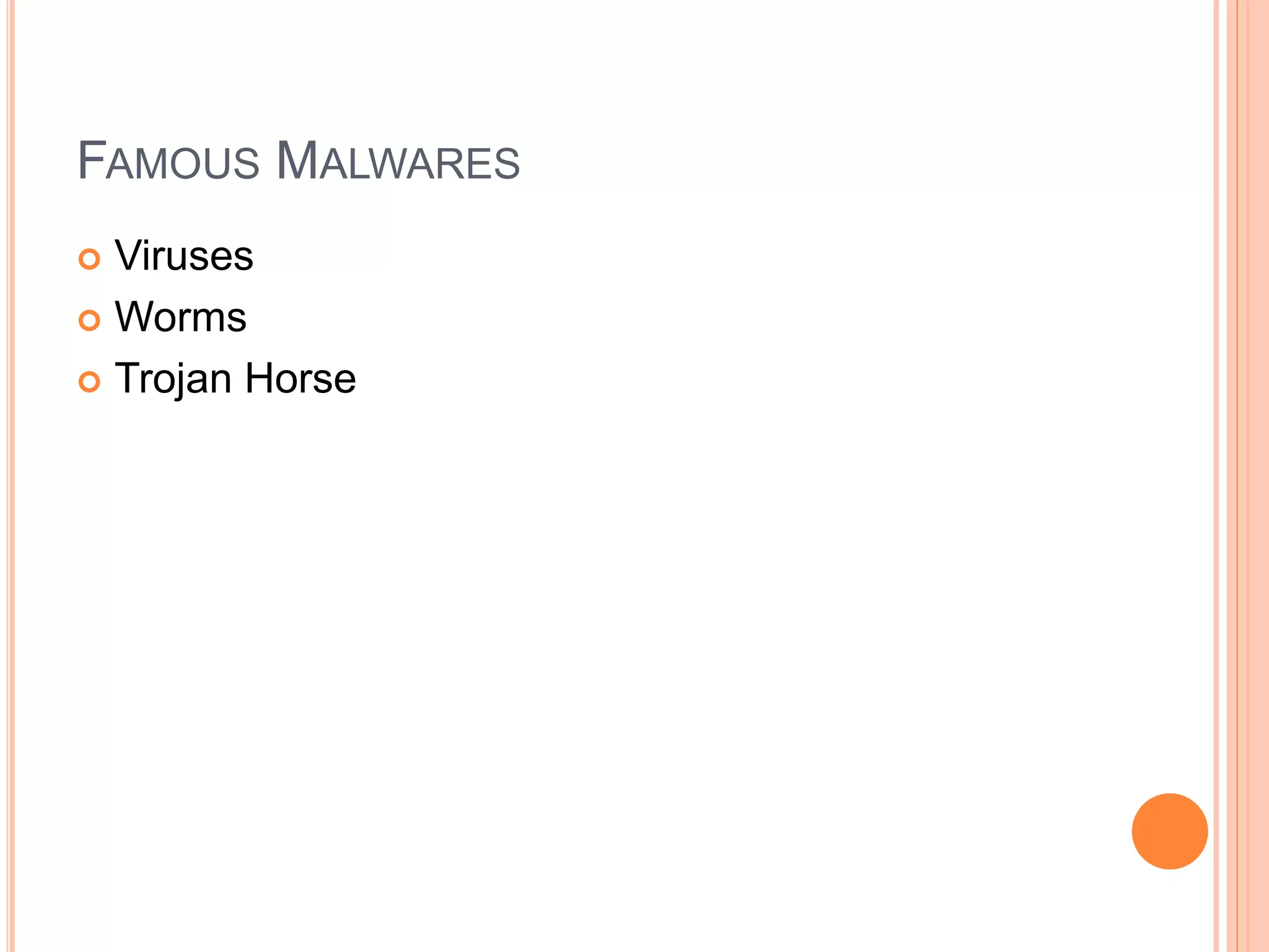 FAMOUS MALWARES 
 Viruses 
 Worms 
 Trojan Horse 
 