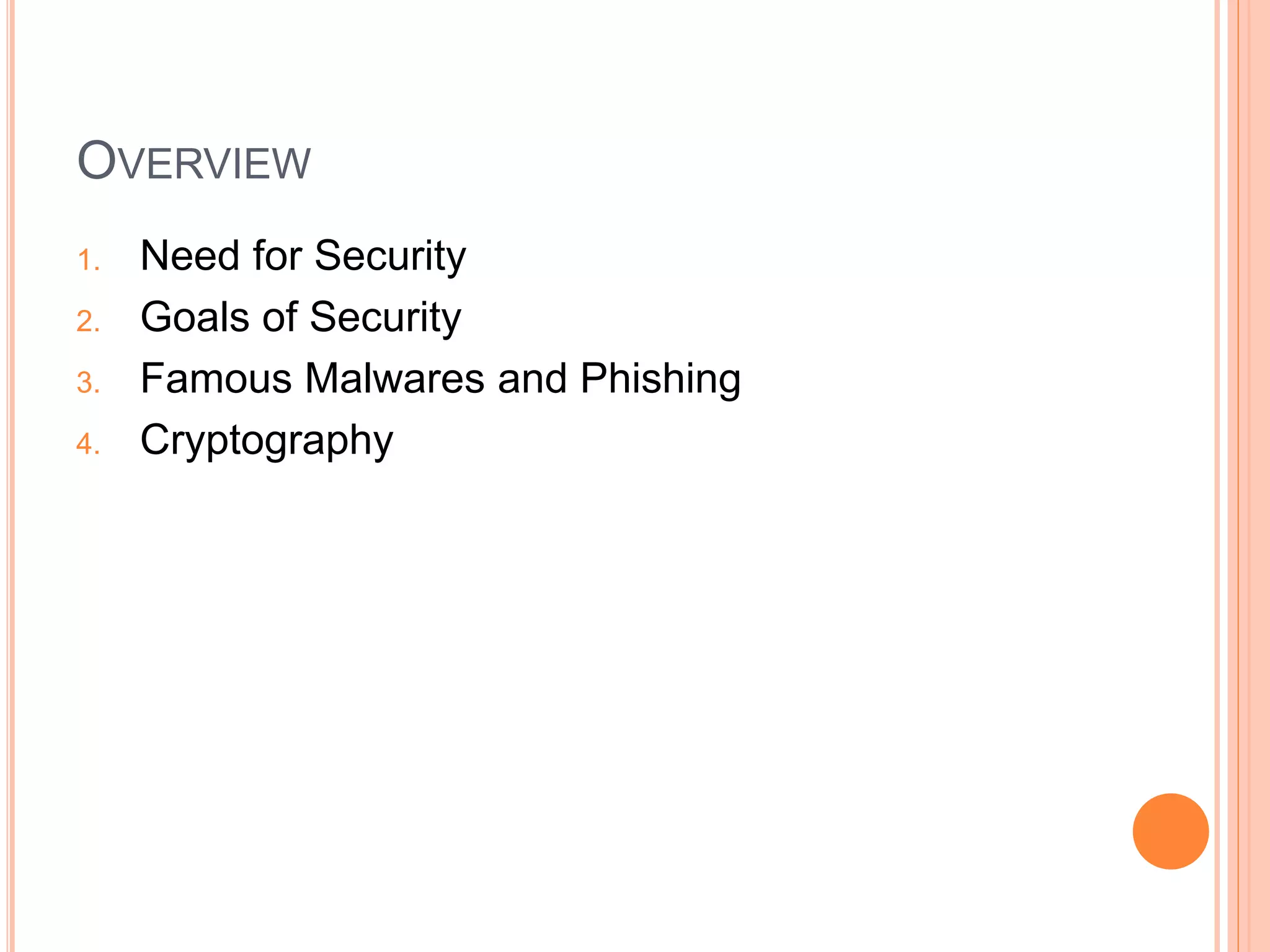 OVERVIEW 
1. Need for Security 
2. Goals of Security 
3. Famous Malwares and Phishing 
4. Cryptography 
 