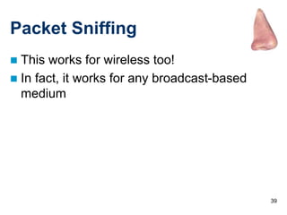 39
Packet Sniffing
 This works for wireless too!
 In fact, it works for any broadcast-based
medium
 