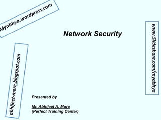 Network Security
Presented by
Mr. Abhijeet A. More
(Perfect Training Center)
 
