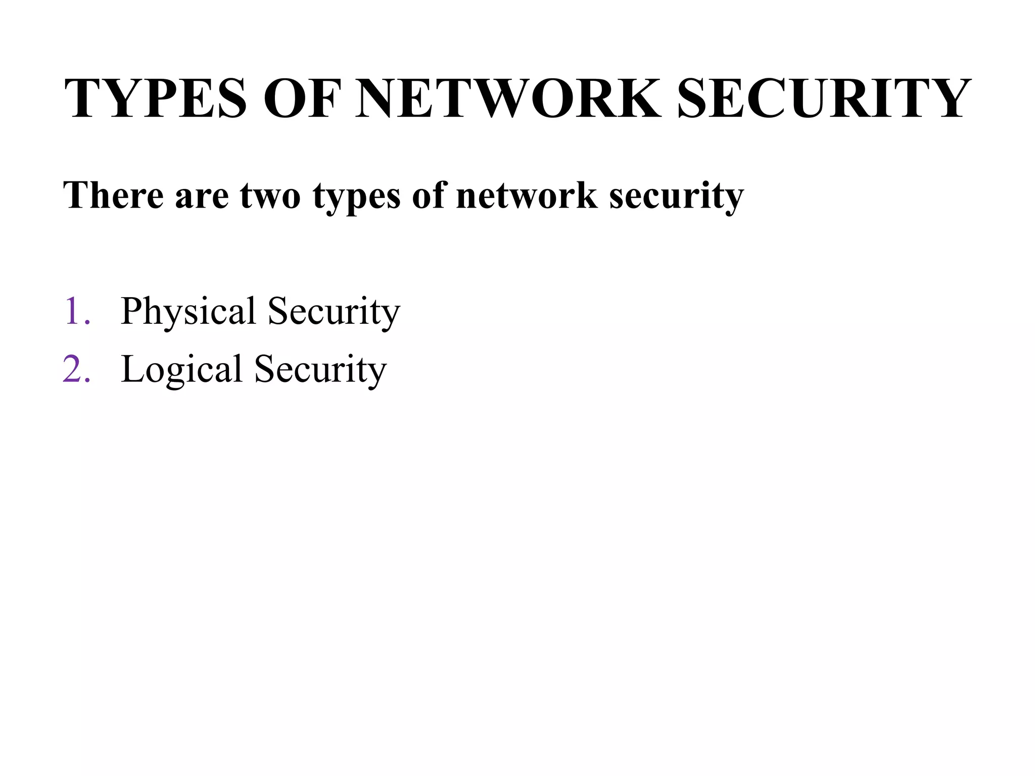 TYPES OF NETWORK SECURITY
There are two types of network security
1. Physical Security
2. Logical Security
 