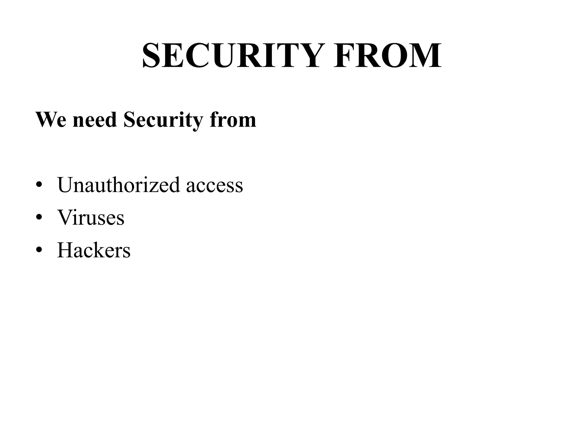 SECURITY FROM
We need Security from
• Unauthorized access
• Viruses
• Hackers
 