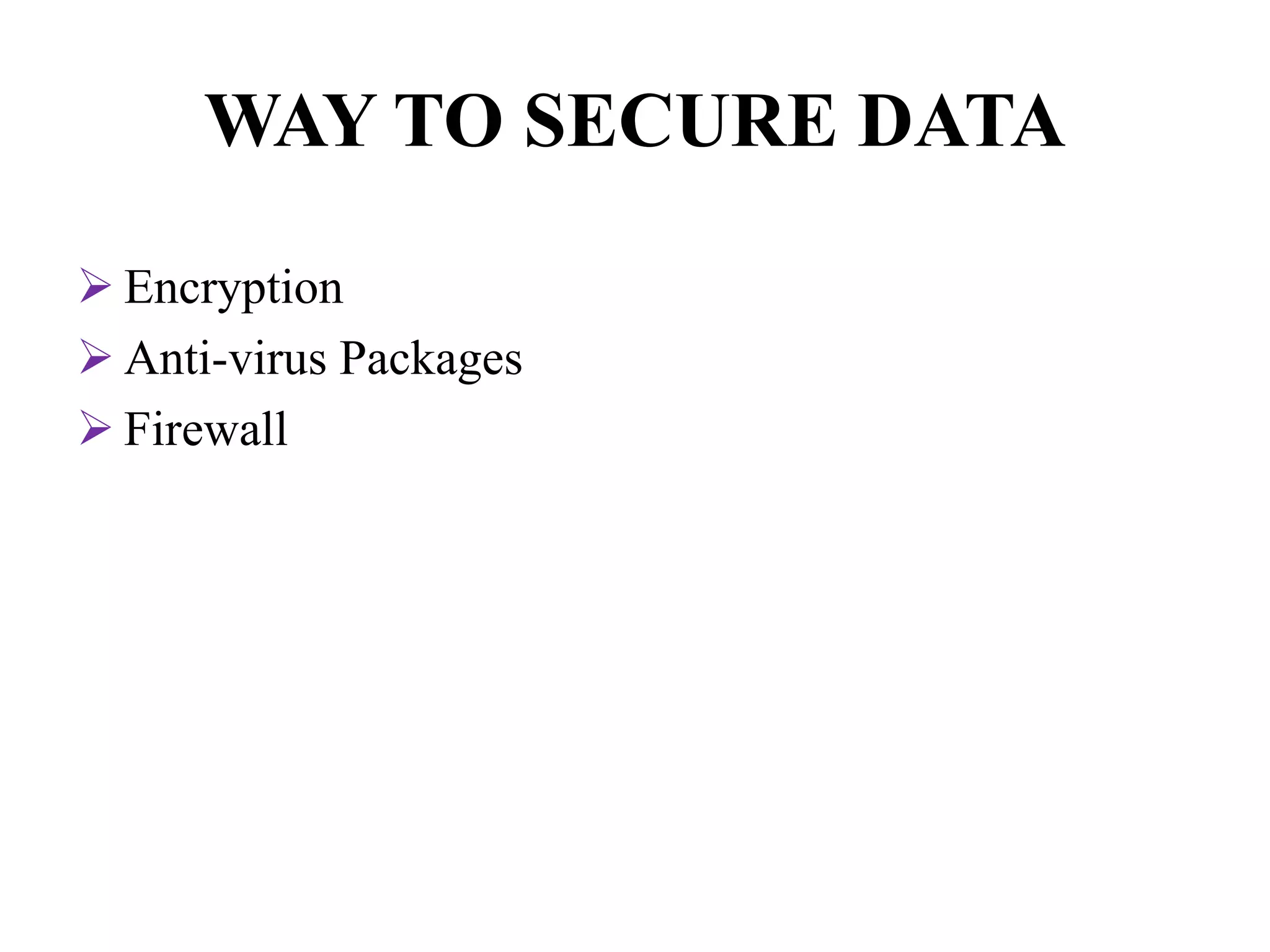 WAY TO SECURE DATA
 Encryption
 Anti-virus Packages
 Firewall
 