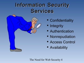The Need for Web Security 4
Information SecurityInformation Security
ServicesServices
 Confidentiality
 Integrity
 Authentication
 Nonrepudiation
 Access Control
 Availability
 
