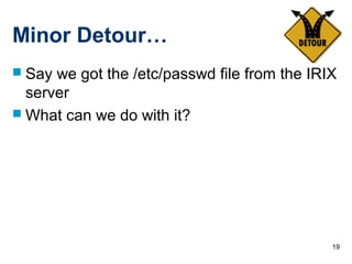 19
Minor Detour…
 Say we got the /etc/passwd file from the IRIX
server
 What can we do with it?
 