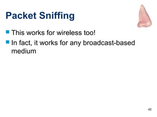 42
Packet Sniffing
 This works for wireless too!
 In fact, it works for any broadcast-based
medium
 