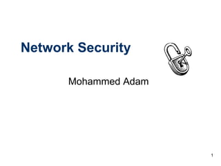 1
Network Security
Mohammed Adam
 