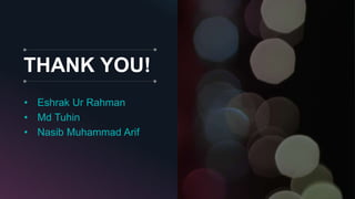 THANK YOU!
• Eshrak Ur Rahman
• Md Tuhin
• Nasib Muhammad Arif
 