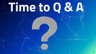 Time to Q & A
24
 