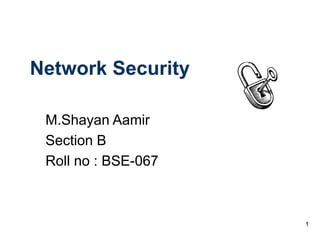 1
Network Security
M.Shayan Aamir
Section B
Roll no : BSE-067
 