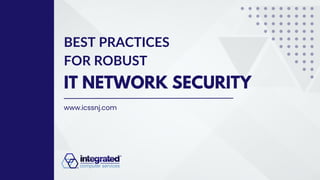 IT NETWORK SECURITY
BEST PRACTICES
FOR ROBUST
www.icssnj.com
 