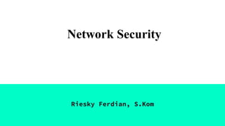 Network Security
Riesky Ferdian, S.Kom
 