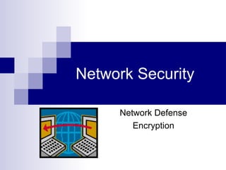 Network Security
Network Defense
Encryption
 