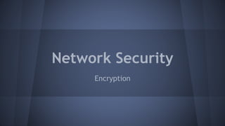 Network Security
Encryption
 