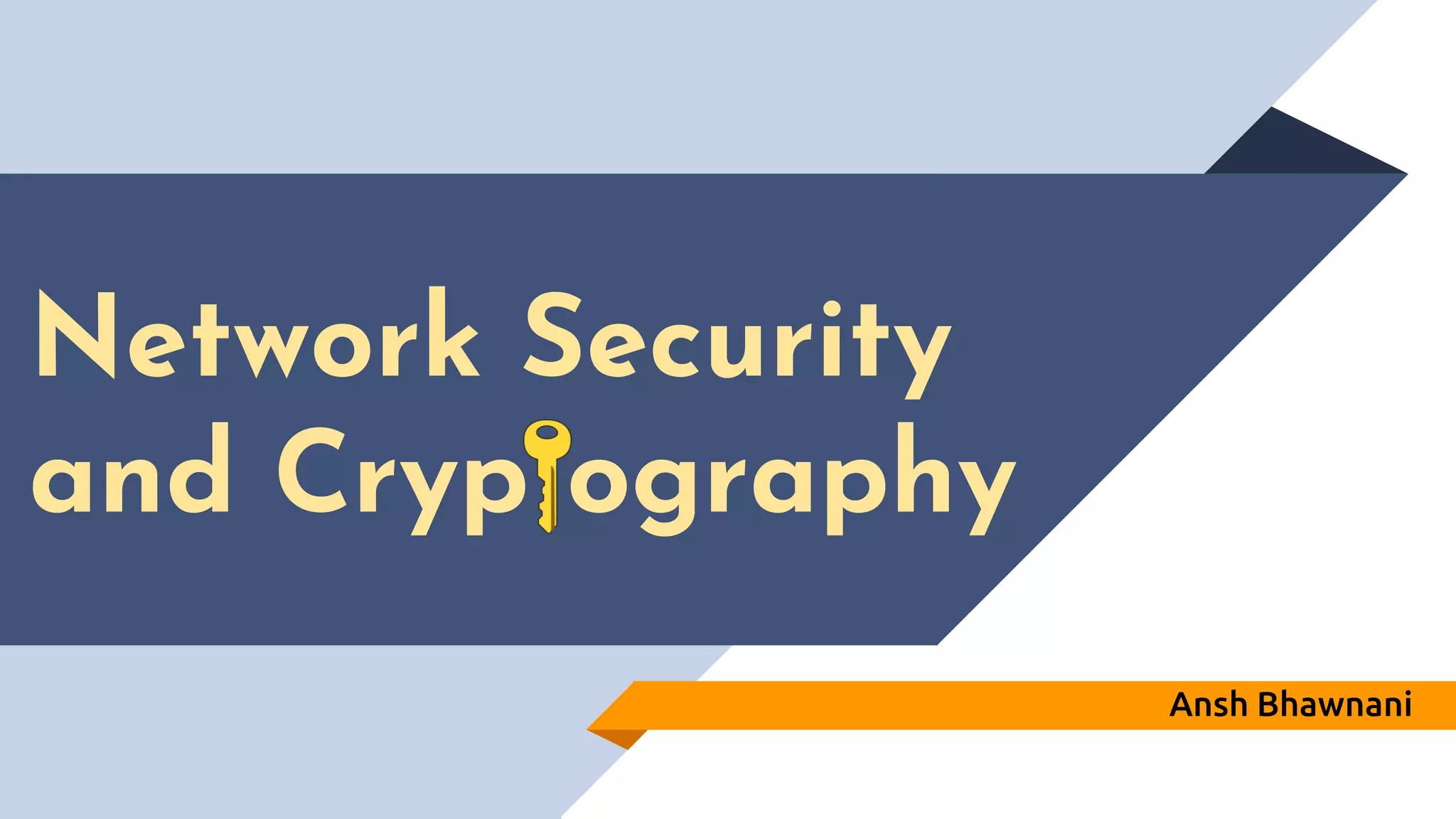 Network Security
and Cryp ography
Ansh Bhawnani
 