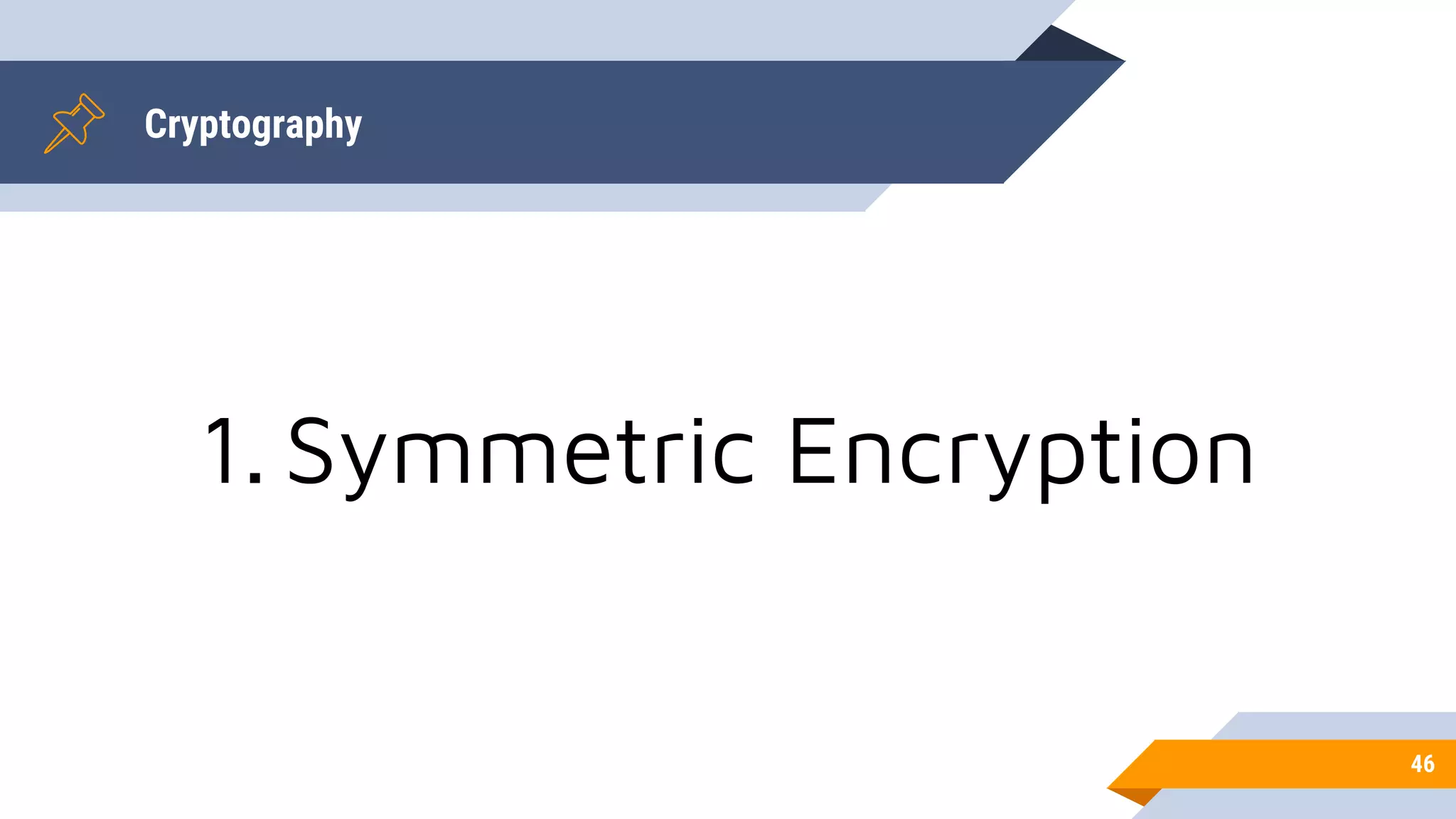 Cryptography
46
1. Symmetric Encryption
 