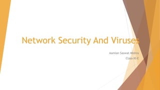 Network Security And Viruses
Aamlan Saswat Mishra
Class-XI-E
 