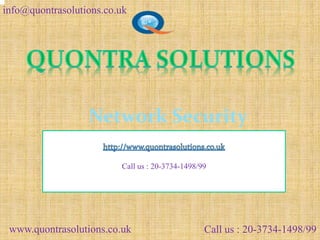info@quontrasolutions.co.uk 
Network Security 
Call us : 20-3734-1498/99 
www.quontrasolutions.co.uk Call us : 20-3734-1498/99 
 