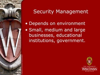 Security Management

• Depends on environment
• Small, medium and large
  businesses, educational
  institutions, government.
 