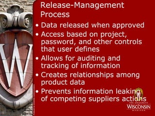 Release-Management
 Process
• Data released when approved
• Access based on project,
  password, and other controls
  that user defines
• Allows for auditing and
  tracking of information
• Creates relationships among
  product data
• Prevents information leaking
  of competing suppliers actions
 