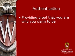 Authentication

• Providing proof that you are
  who you claim to be
 