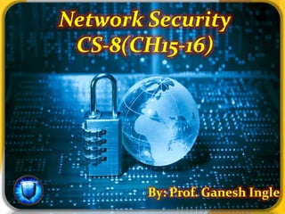 Network Security
CS-8(CH15-16)
By: Prof. Ganesh Ingle
 