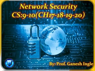 Network Security
CS:9-10(CH17-18-19-20)
By: Prof. Ganesh Ingle
 
