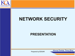 Prepared by EDGAR 1
NETWORK SECURITY
PRESENTATION
 