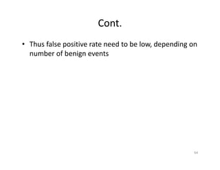 Cont.
• Thus false positive rate need to be low, depending on
number of benign events
64
 