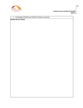 Network Security Lab Manual (CSL383)
2020-21
lxiii
• Knowledge of RADIUS and TACACS+ Protocol is required
Outputs (Screen Shots)
 