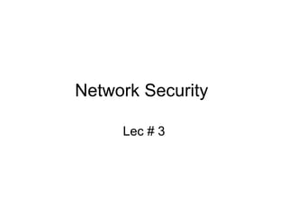 Network Security  Lec # 3 