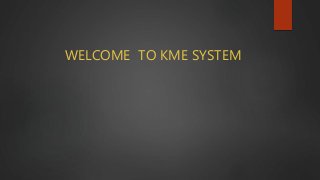 WELCOME TO KME SYSTEM
 