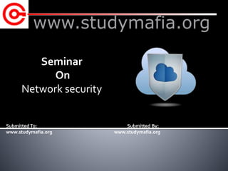 www.studymafia.org
Submitted To: Submitted By:
www.studymafia.org www.studymafia.org
Seminar
On
Network security
 