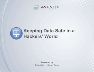 Keeping Data Safe in a 
Hackers’ World 
Presented by 
Brad Artlip Kelsey Tarver 
 