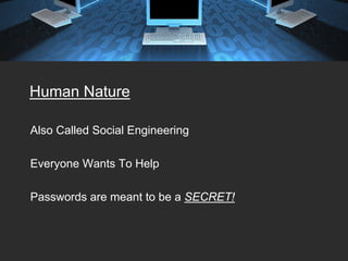 Human Nature

Also Called Social Engineering

Everyone Wants To Help

Passwords are meant to be a SECRET!
 