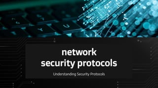 network
security protocols
Understanding Security Protocols
 