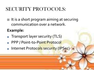 It is a short program aiming at securing
communication over a network.
Example:
Transport layer security (TLS)
PPP / Point-to-Point Protocol
Internet Protocols security (IPSec)
 