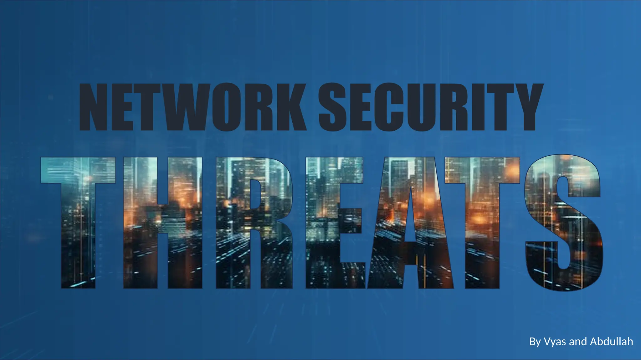 NETWORK SECURITY
By Vyas and Abdullah
 