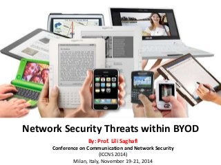 Network Security Threats within BYOD 
By: Prof. Lili Saghafi 
Conference on Communication and Network Security 
(ICCNS 2014) 
Milan, Italy, November 19-21, 2014 
 
