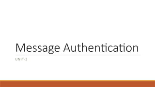 Message Authentication
UNIT-2
 