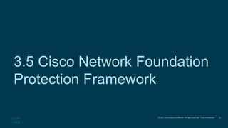 © 2021 Cisco and/or its affiliates. All rights reserved. Cisco Confidential
3.5 Cisco Network Foundation
Protection Framework
35
 